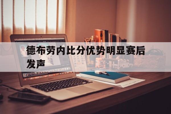 德布劳内比分优势明显赛后发声的简单介绍|鱼乐达人